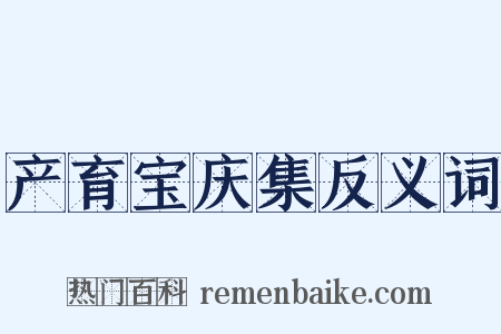 产育宝庆集反义词是什么意思的图片